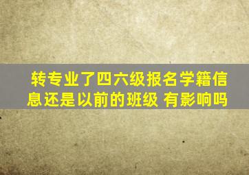 转专业了四六级报名学籍信息还是以前的班级 有影响吗